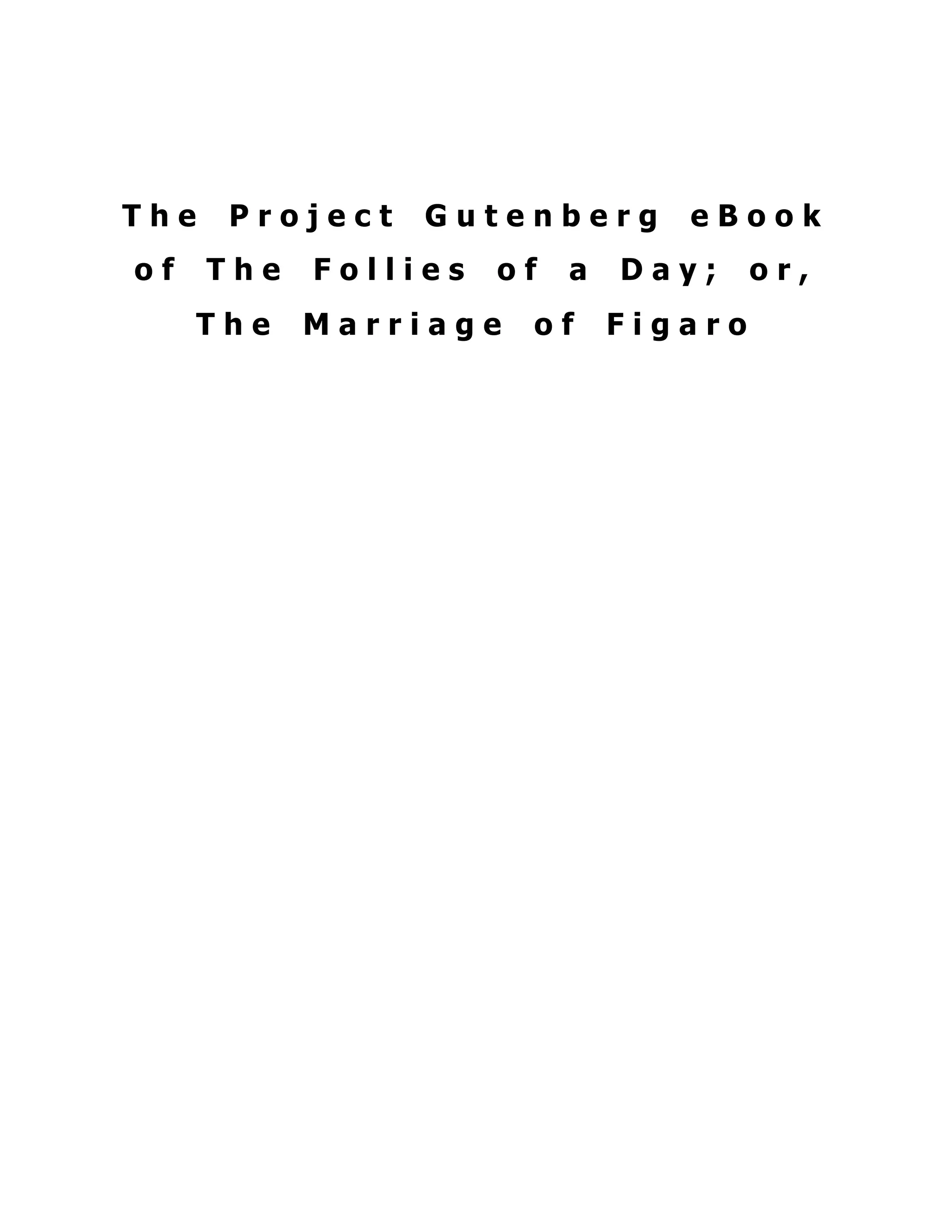 T h e P r o j e c t G u t e n b e r g e B o o k
o f T h e F o l l i e s o f a D a y ; o r ,
T h e M a r r i a g e o f F i g a r o
 