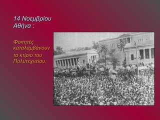 14 Νοεμβρίου Αθήνα : Φοιτητές καταλαμβάνουν το κτίριο του Πολυτεχνείου.  