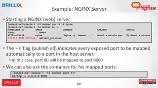 101
Example: NGINX Server
• Starting a NGINX (web) server
• The -P flag (publish all) indicates every exposed port to be m...