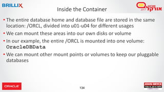 134
Inside the Container
• The entire database home and database file are stored in the same
location: /ORCL, divided into...