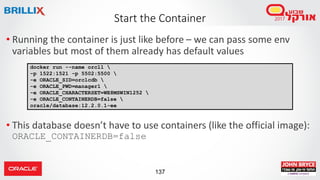 137
Start the Container
• Running the container is just like before – we can pass some env
variables but most of them alre...