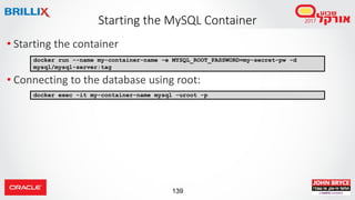 139
Starting the MySQL Container
• Starting the container
• Connecting to the database using root:
docker run --name my-co...