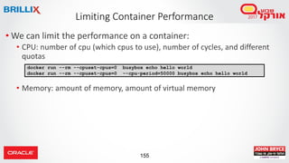 155
Limiting Container Performance
• We can limit the performance on a container:
• CPU: number of cpu (which cpus to use)...
