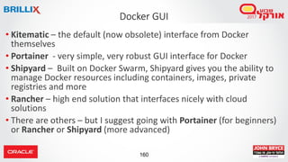 160
Docker GUI
• Kitematic – the default (now obsolete) interface from Docker
themselves
• Portainer - very simple, very r...