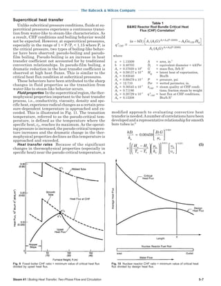 Steam 41 / Boiling Heat Transfer, Two-Phase Flow and Circulation 5-7
The Babcock & Wilcox Company
Supercritical heat transfer
Unlike subcritical pressure conditions, fluids at su-
percritical pressures experience a continuous transi-
tion from water-like to steam-like characteristics. As
a result, CHF conditions and boiling behavior would
not be expected. However, at supercritical pressures,
especially in the range of 1 < P/Pc < 1.15 where Pc is
the critical pressure, two types of boiling-like behav-
ior have been observed: pseudo-boiling and pseudo-
film boiling. Pseudo-boiling is an increase in heat
transfer coefficient not accounted for by traditional
convection relationships. In pseudo-film boiling, a
dramatic reduction in the heat transfer coefficient is
observed at high heat fluxes. This is similar to the
critical heat flux condition at subcritical pressures.
These behaviors have been attributed to the sharp
changes in fluid properties as the transition from
water-like to steam-like behavior occurs.
Fluid properties In the supercritical region, the ther-
mophysical properties important to the heat transfer
process, i.e., conductivity, viscosity, density and spe-
cific heat, experience radical changes as a certain pres-
sure-dependent temperature is approached and ex-
ceeded. This is illustrated in Fig. 11. The transition
temperature, referred to as the pseudo-critical tem-
perature, is defined as the temperature where the
specific heat, cp, reaches its maximum. As the operat-
ing pressure is increased, the pseudo-critical tempera-
ture increases and the dramatic change in the ther-
mophysical properties declines as this temperature is
approached and exceeded.
Heat transfer rates Because of the significant
changes in thermophysical properties (especially in
specific heat) near the pseudo-critical temperature, a
modified approach to evaluating convective heat
transfer is needed.Anumber of correlations have been
developedandarepresentativerelationshipforsmooth
bore tubes is:9
hD
k
D G
H H
T T k
i
w
i
w
w b
w b
w
w
=






×
−
−














0 00459
0 923
.
.
µ
µ










0 613 0 231. .
υ
υ
b
w
(5)
Fig. 9 Fossil boiler CHF ratio = minimum value of critical heat flux
divided by upset heat flux.
Fig. 10 Nuclear reactor CHF ratio = minimum value of critical heat
flux divided by design heat flux.
Table 1
B&W2 Reactor Rod Bundle Critical Heat
Flux (CHF) Correlation7
(a − bDi ) A1 (A2G)A3+A4(P−2000)
− A9GxCHF Hfg
q"CHF =
A5 (A6G)A7+A8(P−2000)
where
a = 1.15509 A = area, in.2
b = 0.40703 Di = equivalent diameter = 4A/Per
A1 = 0.37020 x 108
G = mass flux, lb/h ft2
A2 = 0.59137 x 10−6
Hfg
= latent heat of vaporization,
A3 = 0.83040 Btu/lb
A4 = 0.68479 x 10−3
P = pressure, psi
A5 = 12.710 Per = wetted perimeter, in.
A6 = 0.30545 x 10−5
xCHF
= steam quality at CHF condi-
A7 = 0.71186 tions, fraction steam by weight
A8 = 0.20729 x 10−3
q"CHF
= heat flux at CHF conditions,
A9 = 0.15208 Btu/h ft2
 