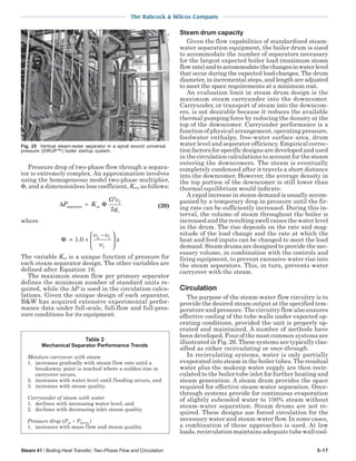 Steam 41 / Boiling Heat Transfer, Two-Phase Flow and Circulation 5-17
The Babcock & Wilcox Company
Pressure drop of two-phase flow through a separa-
tor is extremely complex. An approximation involves
using the homogeneous model two-phase multiplier,
Φ, and a dimensionless loss coefficient, Kss, as follows:
∆ ΦP K
G
g
ss
f
c
separator =
2
2
υ
(20)
where
Φ = +
−





1 0.
υ υ
υ
g f
f
x
The variable Kss is a unique function of pressure for
each steam separator design. The other variables are
defined after Equation 16.
The maximum steam flow per primary separator
defines the minimum number of standard units re-
quired, while the ∆P is used in the circulation calcu-
lations. Given the unique design of each separator,
B&W has acquired extensive experimental perfor-
mance data under full-scale, full-flow and full-pres-
sure conditions for its equipment.
Steam drum capacity
Given the flow capabilities of standardized steam-
water separation equipment, the boiler drum is sized
to accommodate the number of separators necessary
for the largest expected boiler load (maximum steam
flowrate)andtoaccommodatethechangesinwaterlevel
that occur during the expected load changes. The drum
diameter, in incremental steps, and length are adjusted
to meet the space requirements at a minimum cost.
An evaluation limit in steam drum design is the
maximum steam carryunder into the downcomer.
Carryunder, or transport of steam into the downcom-
ers, is not desirable because it reduces the available
thermal pumping force by reducing the density at the
top of the downcomer. Carryunder performance is a
function of physical arrangement, operating pressure,
feedwater enthalpy, free-water surface area, drum
water level and separator efficiency. Empirical correc-
tion factors for specific designs are developed and used
in the circulation calculations to account for the steam
entering the downcomers. The steam is eventually
completely condensed after it travels a short distance
into the downcomer. However, the average density in
the top portion of the downcomer is still lower than
thermal equilibrium would indicate.
A rapid increase in steam demand is usually accom-
panied by a temporary drop in pressure until the fir-
ing rate can be sufficiently increased. During this in-
terval, the volume of steam throughout the boiler is
increased and the resulting swell raises the water level
in the drum. The rise depends on the rate and mag-
nitude of the load change and the rate at which the
heat and feed inputs can be changed to meet the load
demand. Steam drums are designed to provide the nec-
essary volume, in combination with the controls and
firing equipment, to prevent excessive water rise into
the steam separators. This, in turn, prevents water
carryover with the steam.
Circulation
The purpose of the steam-water flow circuitry is to
provide the desired steam output at the specified tem-
perature and pressure. The circuitry flow also ensures
effective cooling of the tube walls under expected op-
erating conditions, provided the unit is properly op-
erated and maintained. A number of methods have
been developed. Four of the most common systems are
illustrated in Fig. 26. These systems are typically clas-
sified as either recirculating or once-through.
In recirculating systems, water is only partially
evaporated into steam in the boiler tubes. The residual
water plus the makeup water supply are then recir-
culated to the boiler tube inlet for further heating and
steam generation. A steam drum provides the space
required for effective steam-water separation. Once-
through systems provide for continuous evaporation
of slightly subcooled water to 100% steam without
steam-water separation. Steam drums are not re-
quired. These designs use forced circulation for the
necessary water and steam-water flow. In some cases,
a combination of these approaches is used. At low
loads, recirculation maintains adequate tube wall cool-
Table 2
Mechanical Separator Performance Trends
Moisture carryover with steam
1. increases gradually with steam flow rate until a
breakaway point is reached where a sudden rise in
carryover occurs,
2. increases with water level until flooding occurs, and
3. increases with steam quality.
Carryunder of steam with water
1. declines with increasing water level, and
2. declines with decreasing inlet steam quality.
Pressure drop (Pin − Pdrum )
1. increases with mass flow and steam quality.
Fig. 25 Vertical steam-water separator in a spiral wound universal
pressure (SWUP™) boiler startup system.
 
