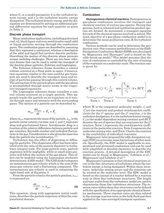 The Babcock & Wilcox Company
Steam 41 / Numerical Modeling for Fluid Flow, Heat Transfer, and Combustion 6-7
where Cµ is a model parameter, k is the turbulent ki-
netic energy, and ε is the turbulent kinetic energy
dissipation. The turbulent kinetic energy and the dis-
sipation are determined by solving an additional par-
tial differential equation for each quantity as given
in Table 2.
Discrete phase transport
Manycombustionapplications,includingpulverized
coal, oil, black liquor and even wood involve small solid
or liquid particles moving through the combustion
gases. The combustion gases are described by assuming
that they represent a continuum, whereas a description
of the solid and liquid fuel involves discrete particles.
Describing the motion of this discrete phase presents
unique modeling challenges. There are two basic refer-
ence frames that can be used to model the transport of
the discrete phase particles, Eulerian and Lagrangian.
The Eulerian reference frame describes a control
volume centered at a fixed point in space. Conserva-
tion equations similar to the ones used for gas trans-
port are used to describe the transport mass and en-
ergy of particles passing through this control volume.
The interaction of the particle phase and the gas phase
is accomplished through source terms in the respec-
tive transport equations.
The Lagrangian reference frame considers a con-
trol volume centered on a single particle. This ap-
proach tracks the particle on its trajectory as it trav-
els through space and interacts with the surrounding
gases. The motion of a particle can be described by:
m
du
dt
F Fpart
part
D g= + (5)
wherempart representsthemassoftheparticle, upart
isthe
particle vector velocity, t is time, and FD and Fg
represent
drag and gravitational forces. Aerodynamic drag is a
function of the relative differences between particle and
gas velocities, Reynolds number and turbulent fluctua-
tionsinthegas.Considerationisalsogivenformassloss
from the particle due to combustion.1,2,3
Turbulence has the effect of dispersing or diffus-
ing the particles. This dispersion effect has been iden-
tified with the ratio of the particle diameter to turbu-
lence integral scale. For large particle sizes, particle
migration will be negligible, while at small sizes par-
ticles will follow the motion of the gas phase. This ef-
fect can be modeled using the Lagrangian stochastic
deterministic (LSD) model.4
The LSD model computes
an instantaneous gas velocity which is the sum of the
mean gas velocity and a fluctuating component. The
instantaneous gas velocity is used in computing the
right-hand side of Equation 5.
From the particle velocity the particle position, xpart,
is expressed as:
dx
dt
upart
part= (6)
This equation, along with appropriate initial condi-
tions, describes the particle trajectory within the com-
putational domain.
Combustion
Homogeneous chemical reactions Homogeneous or
gas-phase combustion involves the transport and
chemical reaction of various gas species. During this
process, heat is released and combustion product spe-
cies are formed. As mentioned, a transport equation
for each of the chemical species involved is solved. The
main objective of a gas-phase combustion model is to
determine the mean production rate, Ri for turbulent
combustion.
Various methods can be used to determine the pro-
duction rate. One common method known as the Eddy
Dissipation Combustion Model (EDM) was developed
by Magnussen and Hjertager5
and is based on the
eddy break-up model.6
This model assumes that the
rate of combustion is controlled by the rate of mixing
of the reactants on a molecular scale. The reaction rate
is given by:
W v v C
k
Y
W
v
k RCTi ij ij
j=1
N
A
k
k
kj
j
rc
( ) min :′′ − ′
′
∈










∑
ε
ρ
Term 1 Term 2 Term 3
R
W
i
i i
= =
ω
ρ
(7)
where Wi is the component molecular weight, ′vij and
′′vij are the reactant and product stoichiometric coeffi-
cients for the ith
species and the jth
reaction, ε is the
turbulent dissipation, kis the turbulent kinetic energy,
CA is the model dependent mixing constant and RCTj
denotes the set of species that are reactants for the jth
reaction. Term 1 represents the stoichiometric coeffi-
cients in the particular reaction, Term 2 represents the
molecular mixing rate, and Term 3 limits the reaction
to the availability of individual reactants.
Magnussen7
later proposed the eddy dissipation con-
cept (EDC) to overcome some limitations of other mod-
els. Specifically, the EDC model is applicable to non-
premixed and premixed combustion and can be used
with simplified or detailed chemistry to describe the
reaction process. A detailed description of the EDC
model can be found in Magnussen,7
Lilleheie et al.,8
Magnussen9
and Lilleheie et al.10
Magnussen’s premise is that chemical reactions oc-
cur in the fine structures of turbulence where the tur-
bulent energy is being dissipated. Within these struc-
tures, molecular mixing occurs and the reactions can
be treated at the molecular level. The EDC model is
based on the concept of a reactor defined by a reaction
zone in these fine turbulence structures. The length
and time scales from the turbulence model are used to
characterize these fine turbulence structures. The re-
action rates within these fine structures can be defined
with the specification of an appropriate chemical kinet-
ics mechanism. These reaction rates are then related
to the average reaction rates in the bulk fluid and then
applied to the time-averaged transport equations.
 