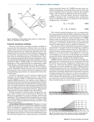 The Babcock & Wilcox Company
8-10 Steam 41 / Structural Analysis and Design
Fracture mechanics methods
Fracture mechanics provides analysis methods to
account for the presence of flaws such as voids or
cracks. This is in contrast to the stress analysis meth-
ods discussed above in which the structure was con-
sidered to be free of those kinds of defects. Flaws may
be found by nondestructive examination (NDE) or
they may be hypothesized prior to fabrication. Frac-
ture mechanics is particularly useful to design or evalu-
atecomponentsfabricatedusingmaterialsthataremore
sensitive to flaws. Additionally, it is well suited to the
prediction of the remaining life of components under
cyclic fatigue and high temperature creep conditions.
During component design, the flaw size is hypoth-
esized. Allowable design stresses can be determined
knowing the lower bound material toughness from
accepted design procedures in conjunction with a fac-
tor of safety.
Fracture mechanics can be used to evaluate the
integrity of a flawed existing structure. The defect,
usually found by NDE, is idealized according to ac-
cepted ASME practices. An analysis uses design or
calculatedstressesbasedonrealorhypothesizedloads,
and material properties are found from testing a speci-
men of similar material. Determining allowable flaw
sizesstronglyreliesonaccuratematerialpropertiesand
the best estimates of structural stresses. Appropriate
safety factors are then added to the calculations.
During inspection of power plant components, mi-
nor cracks or flaws may be discovered. However, the
flaws may propagate by creep or fatigue and become
significant. The remaining life of components can not be
accurately predicted from stress/cycles to failure (σ/N)
curves alone. These predictions become possible using
fracture mechanics.
Linear elastic fracture mechanics The basic concept
of linear elastic fracture mechanics (LEFM) was origi-
nally developed to quantitatively evaluate sudden
structural failure. LEFM, based on an analysis of the
stresses near a sharp crack, assumes elastic behavior
throughout the structure. The stress distribution near
the crack tip depends on a single quantity, termed the
stress intensity factor, KI. LEFM assumes that un-
stable propagation of existing flaws occurs when the
stress intensity factor becomes critical; this critical
value is the fracture toughness of the material KIC.
The theory of linear elastic fracture mechanics,
LEFM, is based on the assumption that, at fracture,
stress σ and defect size a are related to the fracture
toughness KIC, as follows:
K C aI = σ π (42a)
and
K KI IC≥ at failure (42b)
The critical material property, KIC, is compared to
the stress intensity factor of the cracked structure, KI,
to identify failure potential. KI should not be confused
with the stress intensity used elsewhere in ASME
design codes for analysis of unflawed structures. The
term C, accounting for the geometry of the crack and
structure, is a function of the crack size and relevant
structure dimensions such as width or thickness.
C is exactly 1.0 for an infinitely wide center cracked
panel with a through-wall crack length 2a, loaded in
tension by a uniform remote stress σ. The factor C
varies for other crack geometries illustrated in Fig. 11.
Defects in a structure due to manufacture, in-service
environment, or in-service cyclic fatigue are usually
assumed to be flat, sharp, planar discontinuities where
the planar area is normal to the applied stress.
ASME Code procedures for fracture mechanics de-
sign/analysis are presently given in Sections III and
XI which are used for component thicknesses of at
least 4 in. (102 mm) for ferritic materials with yield
strengths less than 50,000 psi (344.7 MPa) and for
simple geometries and stress distributions. The basic
concepts of the Code may be extended to other ferritic
materials (including clad ferritic materials) and more
complex geometries; however, it does not apply to
austenitic or high nickel alloys. These procedures pro-
vide methods for designing against brittle fractures
in structures and for evaluating the significance of
flaws found during in-service inspections.
Fig. 9 Classification of finite element stress results on a vessel cross-
section for comparison to code criteria.3
Fig. 10 Economizer tube and fin (quarter symmetry model) deformed
shape plots before (upper) and after (lower) design modifications.
 