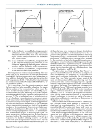 Steam 41 / Thermodynamics of Steam 2-15
The Babcock & Wilcox Company
DC: In the feedwater heater blocks, this parameter
is the drain cooler approach temperature or the
difference between the shell-side condensate
outlet (drain) temperature and the feedwater
inlet temperature.
TD: In the feedwater heater blocks, this parameter
is the terminal temperature difference or the
differencebetweentheshell-sidesteaminlettem-
perature and the feedwater outlet temperature.
P: In the feedwater heater blocks, this parameter
is the nominal shell-side pressure.
The temperature-entropy diagram of Fig. 9 for the
steam cycle of Fig. 8 illustrates the principle of regenera-
tioninwhichthemeantemperaturelevelisincreasedfor
heat addition. Instead of heat input starting at the hot
well temperature of 101.1F (38.4C), the water entering
the boiler economizer has been raised to 502F (261C) by
the feedwater heaters.
Fig. 9 also shows that the mean temperature level
for heat addition is increased by reheating the steam
after a portion of the expansion has taken place. Be-
cause maximum temperatures are limited by physi-
cal or economic reasons, reheating after partial expan-
sion of the working fluid is also effective in raising the
average T1. The hypothetical case of an infinite num-
ber of reheat and expansion stages approaches a con-
stant temperature heat addition of the Carnot cycle,
at least in the superheat region. It would appear ben-
eficial to set the highest temperature in the superheat
reheat stage at the temperature limit of the working
medium or its containment. However, merely increas-
ing T1 may not improve efficiency. If the entropy in-
crease accompanying reheat causes the final expan-
sion process to terminate in superheated vapor, the
mean temperature for heat rejection, T2, has also been
increased unless the superheat can be extracted in a
regenerative heater, adding heat to the boiler
feedwater. Such a regenerative heater would have to
operate at the expense of the very effective cycle. All
of these factors, plus component design limitations,
must be considered in a cycle analysis where the ob-
jective is to optimize the thermodynamic efficiency
within the physical and economic constraints of the
equipment. In addition, there are constraints imposed
by the economics of fuel selection and the environmen-
tal impacts of fuel combustion that impact the design
of the boiler/turbine regenerative cycle. Overall cycle
characteristics, including efficiency, can also be illus-
trated by plotting the cycle on a Mollier chart. (See
chapter frontispiece and Fig. 4.)
The procedure used in preparing Fig. 9 deserves
special comment because it illustrates an important
function of entropy. All processes on the diagram rep-
resent total entropies divided by the high pressure
steam flow rate. Total entropies at any point of the
cycle are the product of the mass flowing past that
point in unit time and the entropy per pound (specific
entropy) corresponding to the pressure, temperature,
and state of the steam. Specific entropy values are pro-
vided by the Steam Tables such as those provided here
in Tables 1, 2, and 3. If a point falls in the two-phase
region, entropy is calculated in the same manner as
enthalpy. That is, the value for evaporation is multi-
plied by the steam quality (fraction of uncondensed
steam) and added to the entropy value of water at
saturation conditions corresponding to the pressure at
that point in the system.
Because there are different flow rates for the vari-
ous cycle processes, small sections of individual T-s
diagrams are superimposed in Fig. 9 on a base dia-
gram that identifies saturated liquid and vapor pa-
rameters. However, the saturation parameters can
only be compared to specific points on the T-s diagram.
These points correspond to the parts of the cycle rep-
resenting heat addition to high pressure steam and
the expansion of this steam in a high pressure tur-
bine. In these parts of the cycle, the specific entropy
of the fluid and the value plotted in the diagram are
the same. At each steam bleed point of the intermedi-
Fig. 7 Rankine cycles.
 