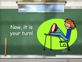 Now, it is
your turn!
 