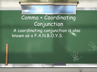 Comma + Coordinating
Conjunction
A coordinating conjunction is also
known as a F.A.N.B.O.Y.S.
 