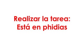 Realizar la tarea:
Está en phidias
 
