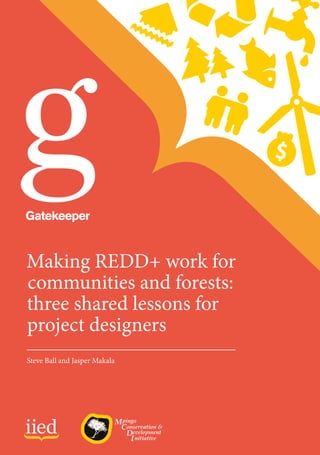 Steve Ball and Jasper Makala
Making REDD+ work for
communities and forests:
three shared lessons for
project designers
 