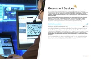 Government Services
Communications is an integral part of operations for companies providing military, intelligence,
homeland security, law enforcement, public safety and general government services and applications.
These enterprises have high standards of requirements that must be met to enable the client by
putting the necessary tools at their disposal in order to perform their highly volatile obligations to the
missions they serve.
Vizocom assists Federal Government Contractors by using industry best practices with customized
technology to ensure quality, confidentiality and integrity. Vizocom’s communications solutions
give contracting companies an edge in providing their services and in meeting the specialized
requirements of defense and government customers domestically and internationally.
Our Market | 07
CASE STUDY: Lockheed Martin
DEDICATED VSAT SERVICES IN MIDDLE EAST
As a global security, aerospace, and information technology company, Lockheed Martin provides government services
to the US Department of Defense and other US federal government agencies. It is the largest military contractor and
provider of IT services, systems integration, and training to the U.S. Government.
Lockheed Martin has multiple facilities in Iraq and Afghanistan setup to provide special aerospace and defense contracting
services. LMCO required a reliable and secure communications solution for vital connectivity of their data, video and
voice applications. VIZOCOM provided the communication solution that complied with all of Lockheed Martin’s stringent
requirements.
VIZOCOM employed dedicated VSAT services to Lockheed Martin’s facilities. The VSAT installation provided a robust,
secure and reliable communications platform that resulted in a highly reliable and professional service that enabled
Lockheed Martin to run mission-critical applications that are crucial to their operations.
VIZOCOM VSAT SOLUTIONS
 