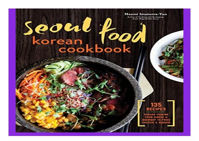 Seoul Food Korean Cookbook Korean Cooking from Kimchi and Bibimbap
to Fried Chicken and Bingsoo
Detail Book
Format : PdF, ...