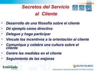 Secretos del Servicio
                 al Cliente
• Desarrollo de una filosofía sobre el cliente
• Dé ejemplo como directi...