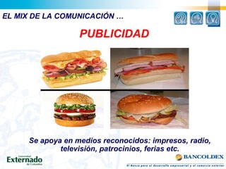 PUBLICIDAD
Se apoya en medios reconocidos: impresos, radio,
televisión, patrocinios, ferias etc.
EL MIX DE LA COMUNICACIÓN …
 