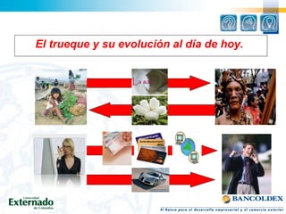 El trueque y su evolución al día de hoy.
 