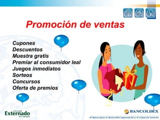Promoción de ventas
Cupones
Descuentos
Muestra gratis
Premiar al consumidor leal
Juegos inmediatos
Sorteos
Concursos
Oferta de premios
 