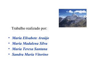 Trabalho realizado por:
• Maria Elisabete Araújo
• Maria Madalena Silva
• Maria Teresa Santana
• Sandra Maria Vitorino
 