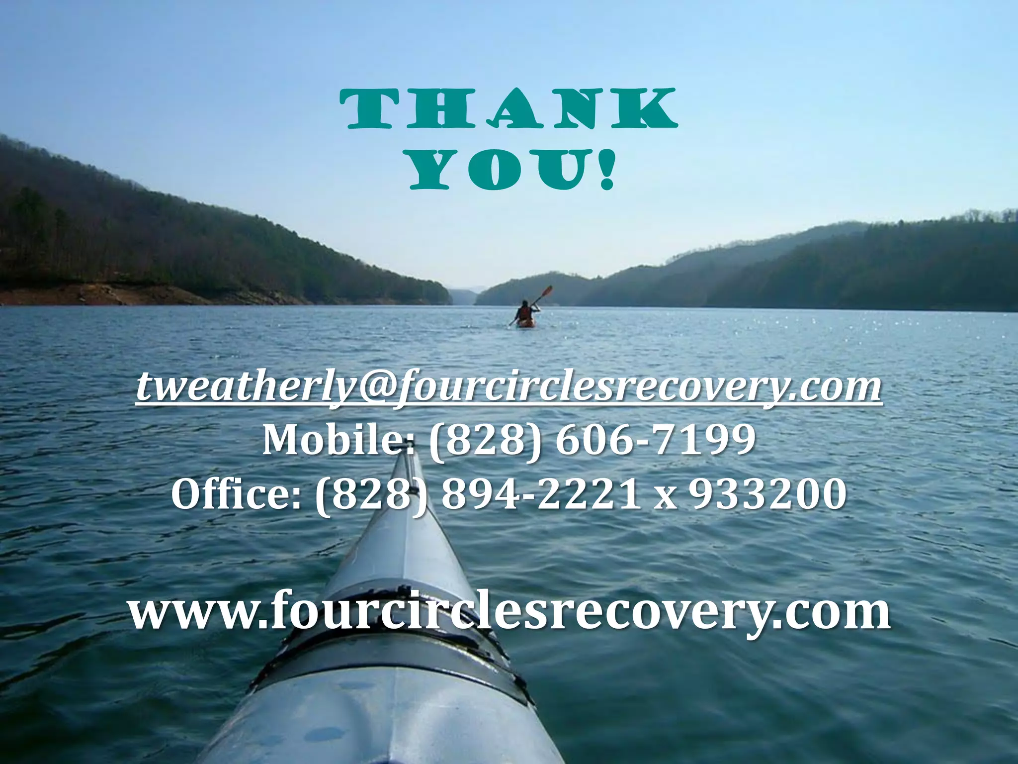 tweatherly@fourcirclesrecovery.com
Mobile: (828) 606-7199
Office: (828) 894-2221 x 933200
www.fourcirclesrecovery.com
Thank
You!
 