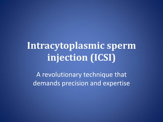Intracytoplasmic sperm
injection (ICSI)
A revolutionary technique that
demands precision and expertise
 