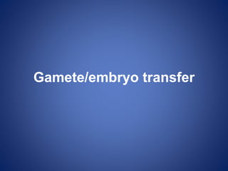 Gamete/embryo transfer
 