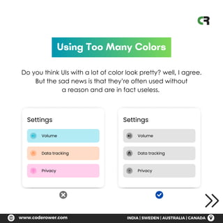 Settings
Volume
Data tracking
Privacy
Using Too Many Colors
Do you think UIs with a lot of color look pretty? well, I agree.
But the sad news is that they’re often used without
a reason and are in fact useless.
Settings
Volume
Data tracking
Privacy
 