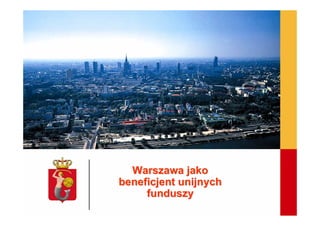 Warszawa jako
beneficjent unijnych
     funduszy
 