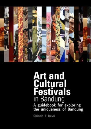 Shintia F Dewi
Shintia F Dewi
Art and
A guidebook for exploring
Cultural
Festivals
in Bandung
the uniqueness of Bandung
 
