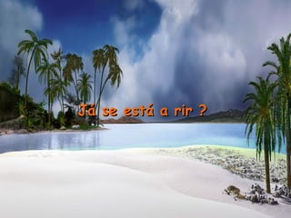 Já se está a rir ?   