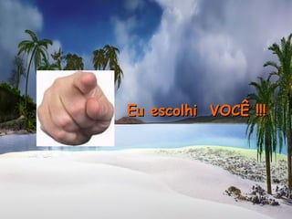 Eu escolhi  VOCÊ !!! 