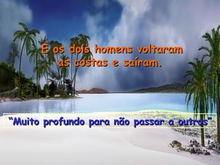 E os dois homens voltaram as costas e saíram.   “ Muito profundo para não passar a outros” 