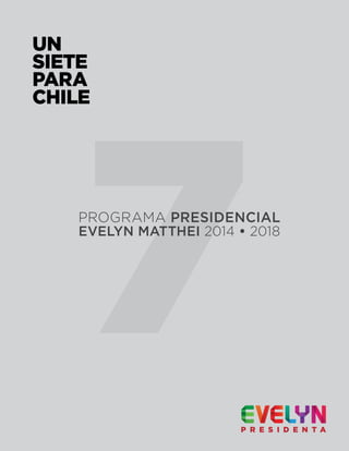 PROGRAMA PRESIDENCIAL
EVELYN MATTHEI 2014 • 2018
UN
SIETE
PARA
CHILE
 