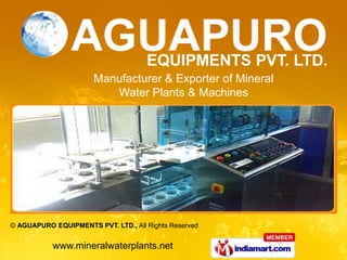 Manufacturer & Exporter of Mineral
                          Water Plants & Machines




© AGUAPURO EQUIPMENTS PVT. LTD., All Rights Reserved


           www.mineralwaterplants.net
 
