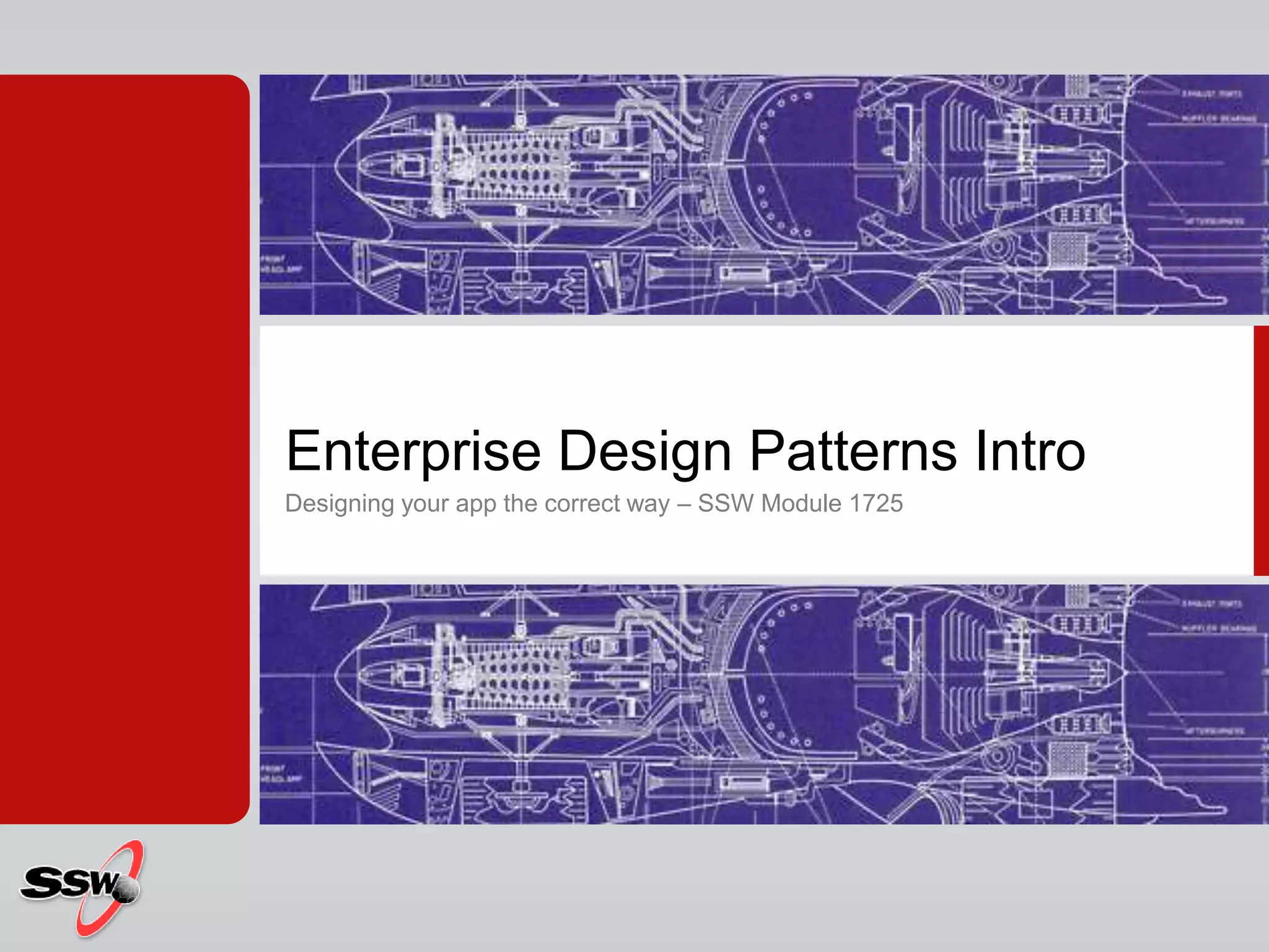 Enterprise Design Patterns Intro
Designing your app the correct way – SSW Module 1725
 