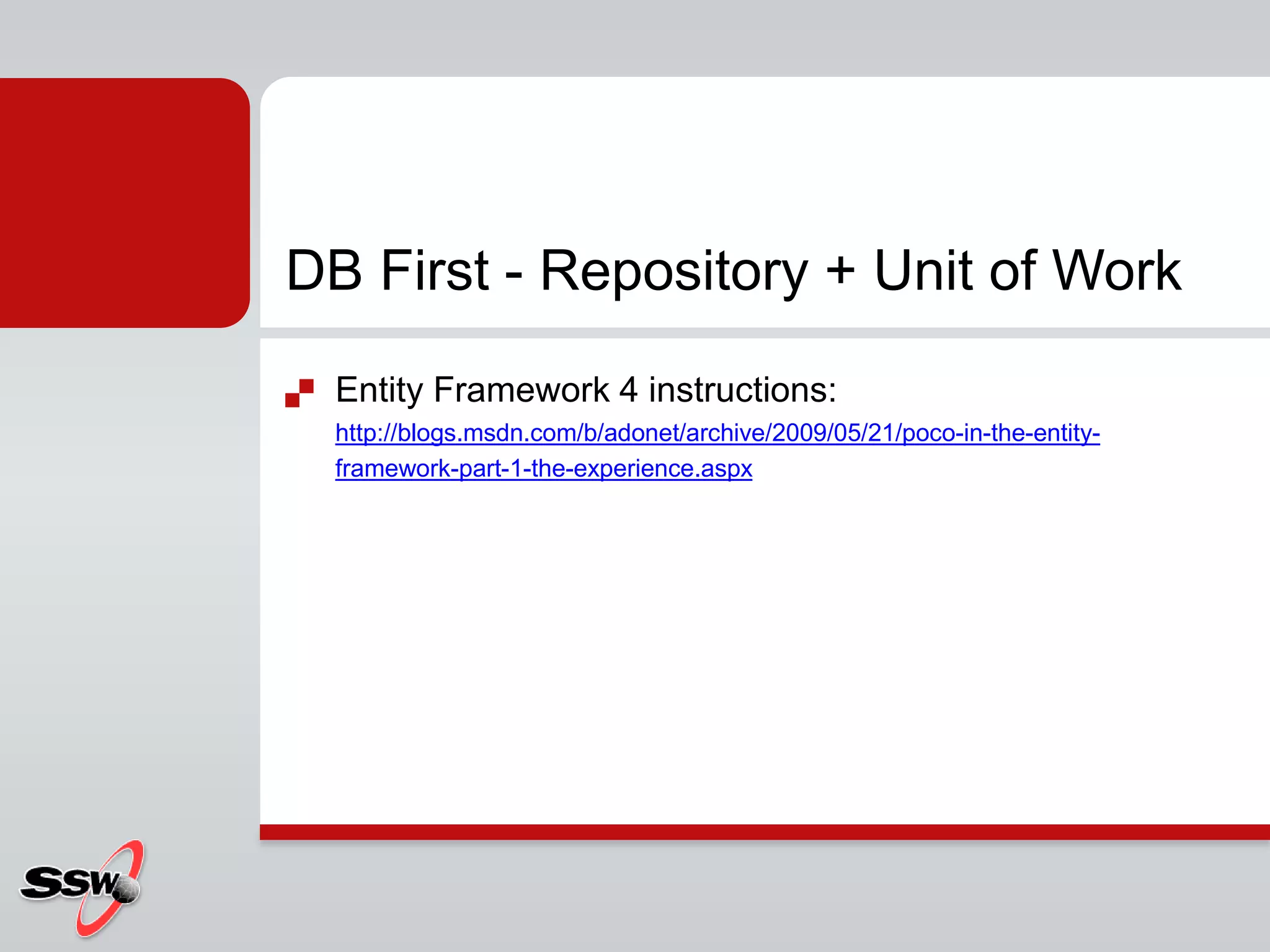 DB First - Repository + Unit of Work
 Entity Framework 4 instructions:
http://blogs.msdn.com/b/adonet/archive/2009/05/21/poco-in-the-entity-
framework-part-1-the-experience.aspx
 