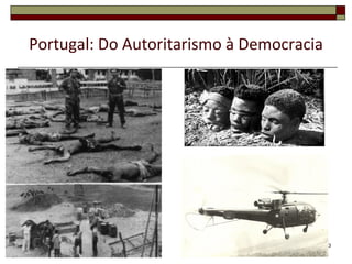 Portugal: Do Autoritarismo à Democracia




                                          23
 