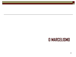 O MARCELISMO

               25
 