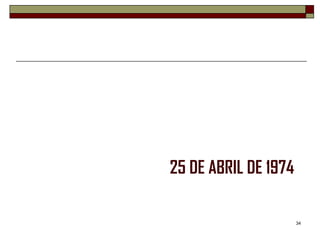 25 DE ABRIL DE 1974

                      34
 