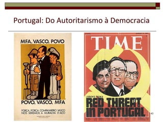 Portugal: Do Autoritarismo à Democracia




                                          43
 