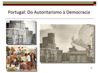 Portugal: Do Autoritarismo à Democracia




                                          54
 