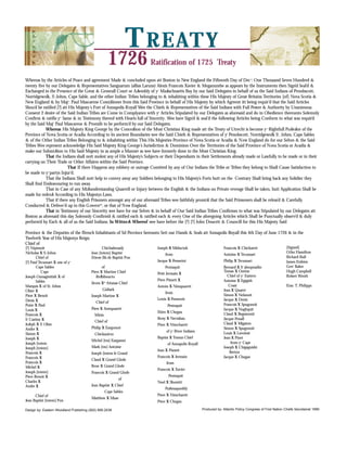 T R E AT Y
                                                       1726           Ratification of 1725 Treaty

Whereas by the Articles of Peace and agreement Made & concluded upon att Boston in New England the Fifteenth Day of Dec r: One Thousand Seven Hundred &
twenty five by our Delegates & Representatives Sanguarum (allias Laruns) Alexis Francois Xavier & Meganumbe as appears by the Instruments then Sign’d Seal’d &
Exchanged in the Presence of the Great & Generall Court or Afsembly of y e Mafsachusetts Bay by our Said Delegates in behalf of us the Said Indians of Penobscott,
Norridgewolk, S t.Johns, Cape Sable, and the other Indian Tribes belonging to & inhabiting within these His Majesty of Great Britains Territories [of] Nova Scotia &
New England & by Maj r: Paul Mascarene Comifsioner from this Said Province in behalf of His Majesty by which Agreemt itt being requir’d that the Said Articles
Shou’d be ratified [?] att His Majesty’s Fort of Annapolis Royall Wee the Chiefs & Representatives of the Said Indians with Full Power & Authority by Unanimous
Consent 2 desire of the Said Indian Tribes are Come in Complyance with ye Articles Stipulated by our Delegates as aforesaid and do in Obedience thereunto Solemnly
Confirm & ratifie y e Same & in Testimony thereof with Hearts full of Sincerity. Wee have Sign’d & seal’d the following Articles being Conform to what was requir’d
by the Said Maj r Paul Mascarene & Promife to be perform’d by our Said Delegates.
            Whereas His Majesty King George by the Concefsion of the Most Christian King made att the Treaty of Utrecht is become y e Rightfull Pofsefsor of the
Province of Nova Scotia or Acadia According to its ancient Boundaries wee the Said Chiefs & Representatives of ye Penobscott, Norridgewolk St . Johns, Cape Sables
& of the Other Indian Tribes Belonging to & inhabiting within This His Majesties Province of Nova Scotia or Acadia & New England do for our Selves & the Said
Tribes Wee represent acknowledge His Said Majesty King George’s Jurisdiction & Dominion Over the Territories of the Said Province of Nova Scotia or Acadia &
make our Submifsion to His Said Majesty in as ample a Manner as wee have formerly done to the Most Christian King.
            That the Indians shall nott molest any of His Majesty’s Subjects or their Dependants in their Settlements already made or Lawfully to be made or in their
carrying on Their Trade or Other Affaires within the Said Province.
                          That If there Happens any robbery or outrage Comitted by any of Our Indians the Tribe or Tribes they belong to Shall Cause Satisfaction to
be made to y e partys Injur’d.
            That the Indians Shall nott help to convey away any Soldiers belonging to His Majesty’s Forts butt on the Contrary Shall bring back any Solidier they
Shall find Endeavouring to run away.
            That in Case of any Mifsunderstandng Quarrell or Injury between the English & the Indians no Private revenge Shall be taken, butt Application Shall be
made for redrefs According to His Majestys Laws.
            That if there any English Prisoners amongst any of our aforesaid Tribes wee faithfuly promifs that the Said Prinsoners shall be releas’d & Carefully
Conducted & Deliver’d up to this Governmt, or that of New England.
            That in Testimony of our Sincerity wee have for our Selves & in behalf of Our Said Indian Tribes Confirmes to what was Stipulated by our Delegates att
Boston as aforesaid this day Solemnly Confirm’d & ratified each & ratified each & every One of the aforegoing Articles which Shall be Punctually observ’d & duly
perform’d by Each & all of us the Said Indians. In Wittnefs Whereof wee have before the [?] [?] John Doucett & Councill for this His Majesty Said

Province & the Deputies of the ffrench Inhabitants of Sd Province hereunto Sett our Hands & Seals att Annapolis Royall this 4th Day of June 1726 & in the
Twelveth Year of His Majestys Reign.
Chief of
[?] Nipimoit                                   Chichabenady               Joseph X Miductuk                         Francois X Chickarett                    [Signed]
Nicholas X St.Johns                     Jean [totem] Baptist                                                                                                 Otho Hamilton
                                                                               from                                 Antoine X Tecumart
       Chief of                         Etiene fils de Baptist Pon                                                                                           Richard Bull
[?] Paul Tecumart X one of y e                                            Jacque X Pemeriot                         Philip X Tecumart                        James Ershine
       Cape Sables                             of                              Pentaquit                            Bernard X St aboqmadin                   Geoe Baker
          Cape                          Piere X Martine Chief                                                       Tomas X Outine                           Hugh Campbell
                                                                          Petit Jermain X
Joseph Ounaginitish X of                   Refhiboucto                                                                Chief of y e Eastern                   Robert Wroth
       Sables                                                             Piere Pisnett X                           Antoine X Egigish
                                        Jirom X Attanas Chief
                                                  of

Marquis X of St. Johns                                                    Antoin X Nimquarett                          Coast                                 Eras: T. Philipps
Obina X                                        Gidiark                                                              Jean X Quaret
                                                                               from
Piere X Benoit                          Joseph Martine X                                                            Simon X Nelanoit
Denis X                                                                   Lewis X Pemeroit                          Jacque X Denis
                                           Chief of
Puize X Paul                                                                    Pentaquit                           Francois X Spugonoit
Louis X                                 Piere X Armquarett                                                          Jacque X Nughquit
                                                                          Etien X Chegau
Francois X                                Minis                                                                     Claud X Begamonit
St Castine X                                                              Reny X Nectabau                           Jacque Penall
                                          Chief of
Jofeph X St Obin                                                          Piere X Nimcharett                        Claud X Migaton
Andre X                                 Philip X Eargomot                                                           Simon X Spugonoit
                                                                               of y e River Indians
Simon X                                   Chickanicto                                                               Louis X Lavoinst
Joseph X                                                                  Baptist X Tomus Chief                     Jean X Pinet
                                        Michel [tm] Eargamet
Joseph [totem                                                                   of Annapolis Royall                     from ye Cape
Joseph [totem]                          Mark [tm] Antoine                                                           Joseph X Chigaguisht
                                                                          Jean X Pisnett                                Breton
Francois X                              Joseph [totem le Grand
Francois X                                                                Francois X Jermain                        Jacque X Chegan
                                        Claud X Grand Glode
Francois X                                                                     from
Michel X                                Rene X Grand Glode
                                                                          Francois X Xavier
Joseph [totem]                          Francois X Grand Glode
Piere Benoit X                                                                   Pentaquit
                                                          of
Charles X                                                                 Noel X Shomitt
Andre X                                 Jean Baptist X Chief
                                                                               Pafsmaquoddy
                                                  Cape Sables
      Chief of                                                            Piere X Nimcharett
                                        Matthew X Muse
Jean Baptist [totem] Pon                                                  Piere X Chegau

Design by: Eastern Woodland Publishing (902) 895-2038                                                 Produced by: Atlantic Policy Congress of First Nation Chiefs Secretariat 1999
 