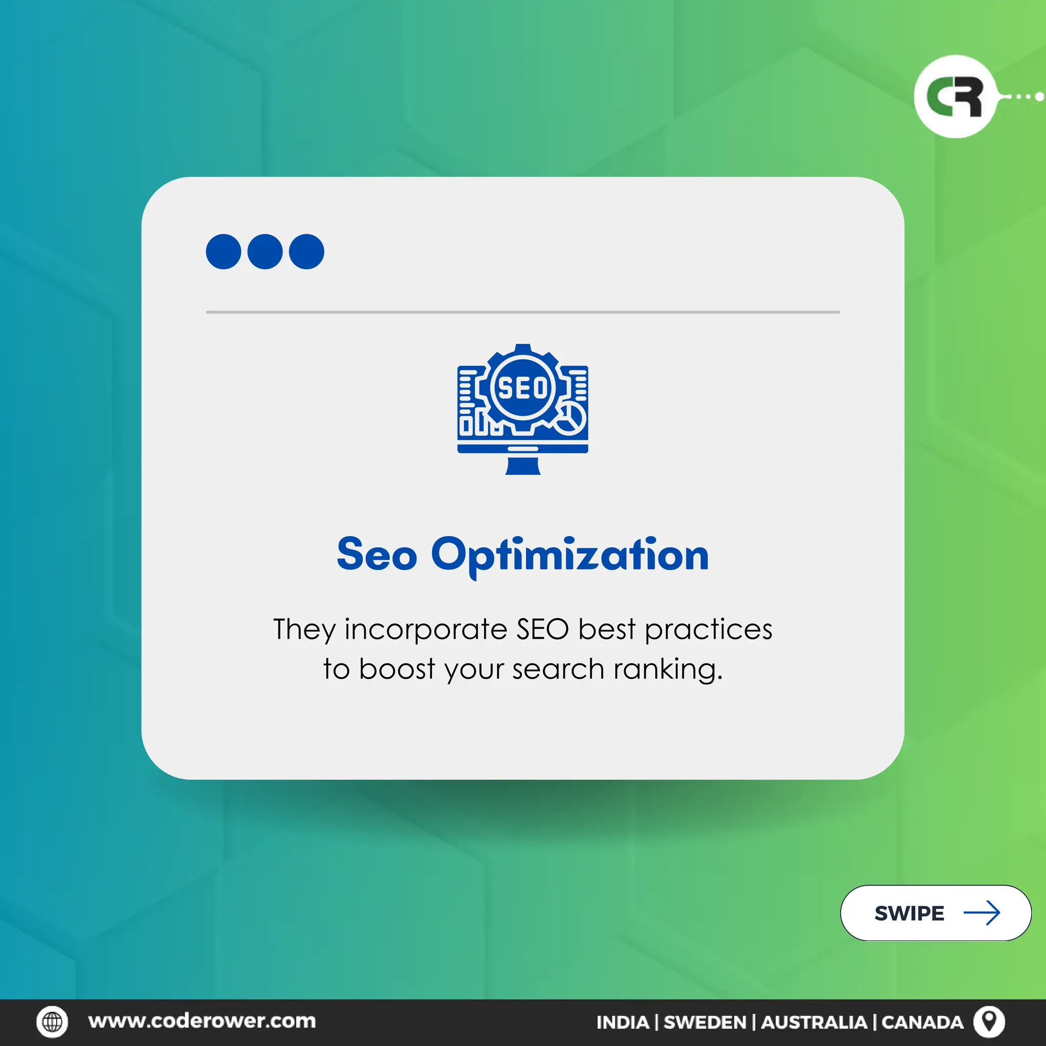 Seo Optimization
They incorporate SEO best practices
to boost your search ranking.
SWIPE