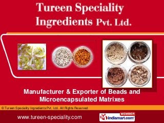 Manufacturer & Exporter of Beads and
                   Microencapsulated Matrixes
© Tureen Speciality Ingredients Pvt. Ltd.. All Rights Reserved

           www.tureen-speciality.com
 