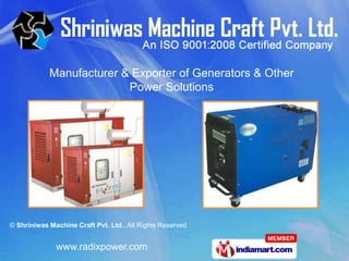 Manufacturer & Exporter of Generators & Other
                          Power Solutions




© Shriniwas Machine Craft Pvt. Ltd., All Rights Reserved


              www.radixpower.com
 