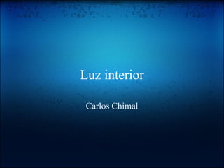 Luz interior

 Carlos Chimal
 
