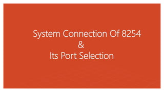 System Connection Of 8254
&
Its Port Selection
 