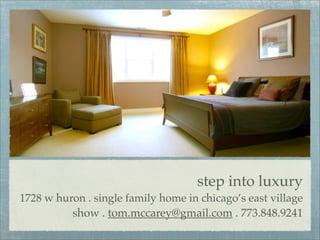step into luxury
1728 w huron . single family home in chicago’s east village
          show . tom.mccarey@gmail.com . 773.848.9241
 