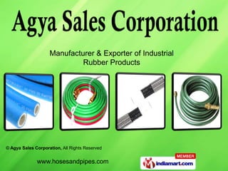 Manufacturer & Exporter of Industrial
                             Rubber Products




© Agya Sales Corporation, All Rights Reserved


              www.hosesandpipes.com
 